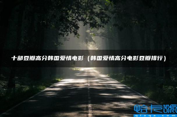 十部豆瓣高分韩国爱情电影，韩国爱情高分电影豆瓣排行(附2022年最新排名前十榜单)