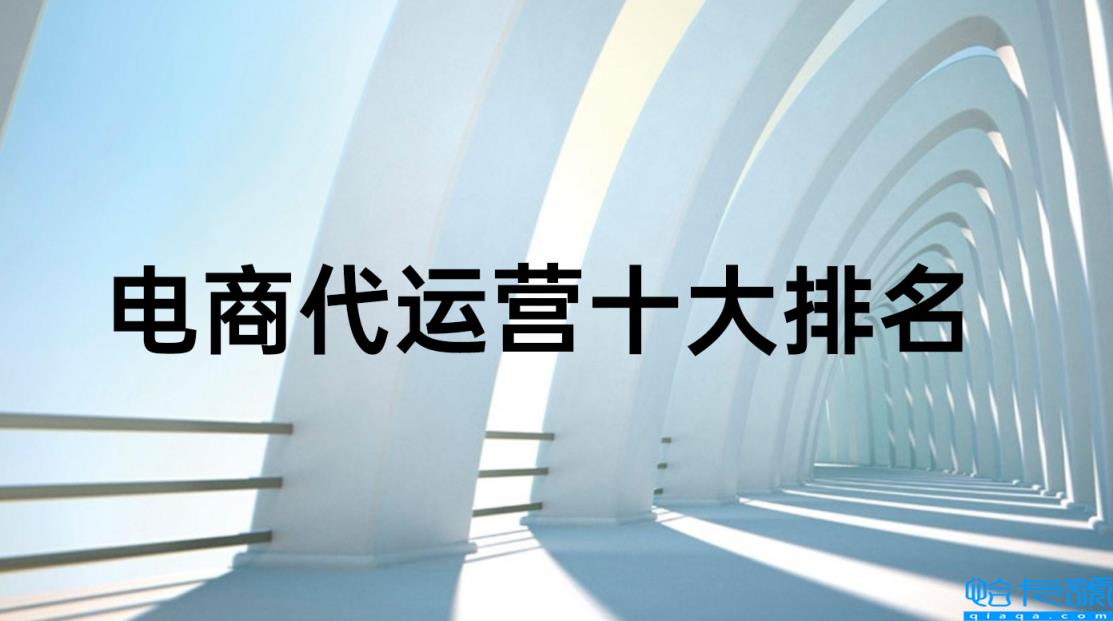 全国电商代运营公司排行，电商代运营十大公司排名(附2022年最新排名前十榜单)